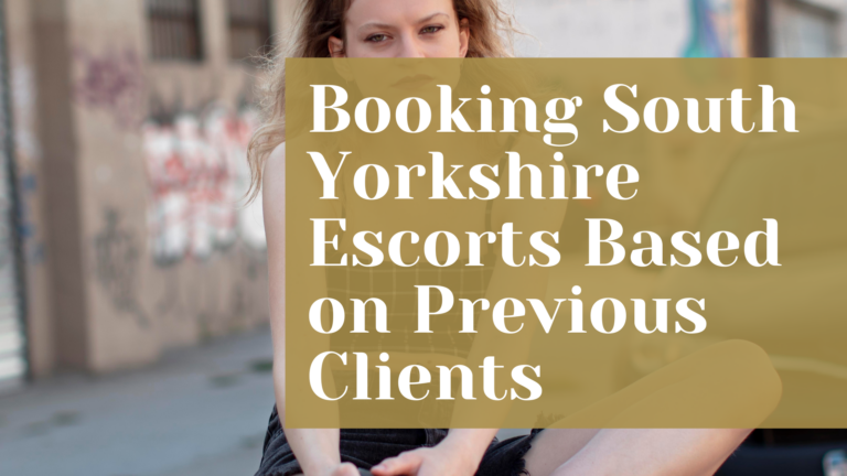 Booking South Yorkshire Escorts Based on Previous Clients