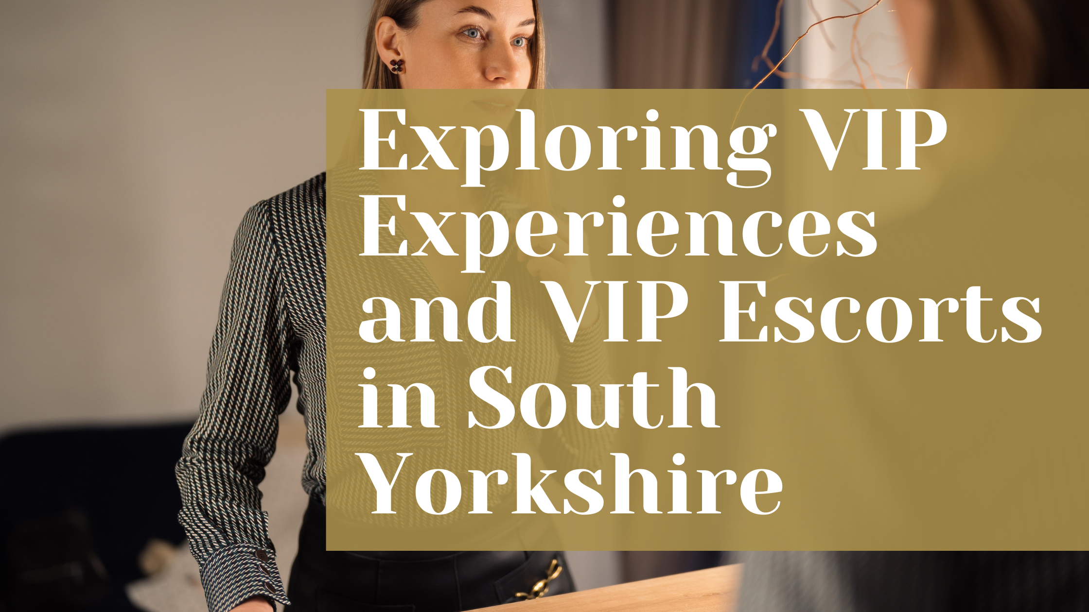 Exploring VIP Experiences and VIP Escorts in South Yorkshire