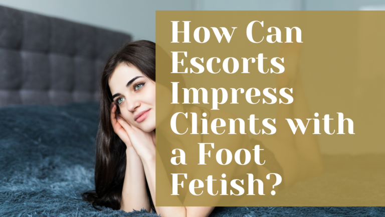 How can Escorts impress clients with a foot fetish