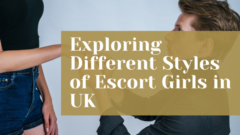 Exploring Different Styles of Escort Girls in UK