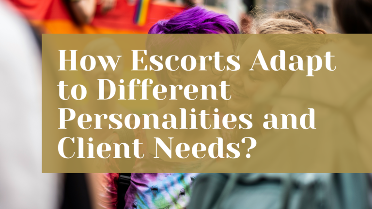 How Escorts Adapt to Different Personalities and Client Needs