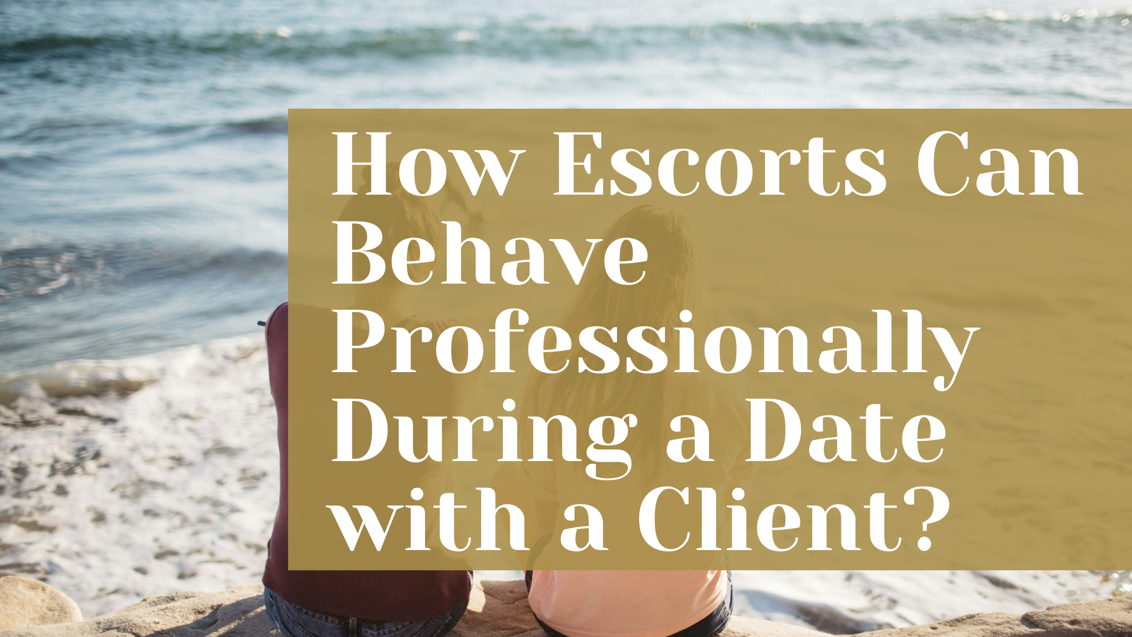 How Escorts Can Behave Professionally During a Date with a Client