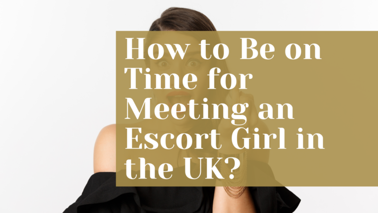 How to Be on Time for Meeting an Escort Girl in the UK