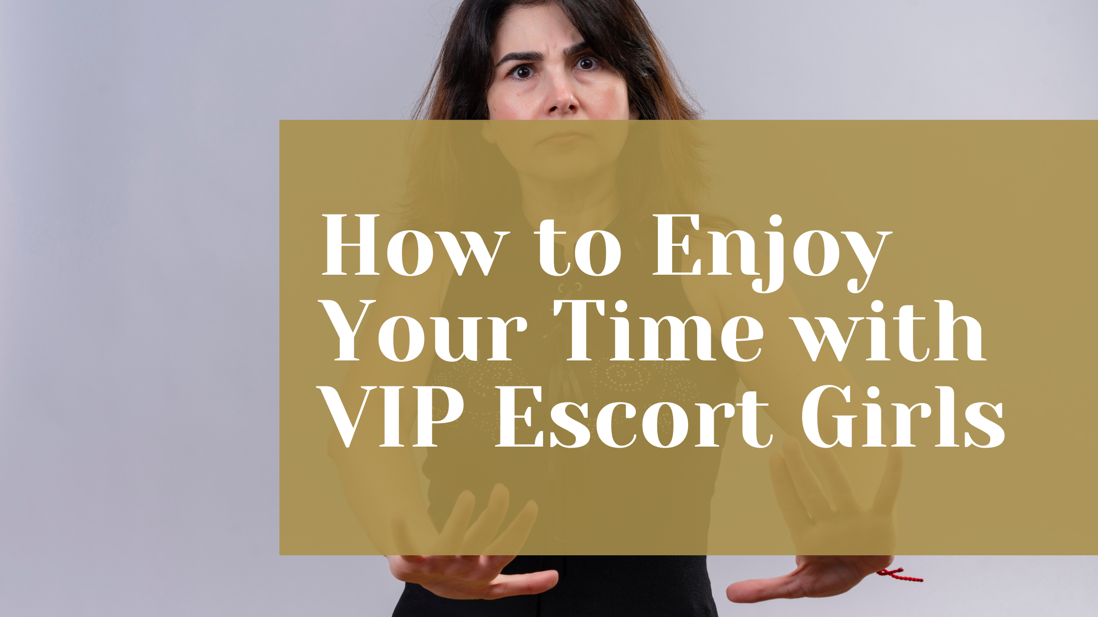 How to Enjoy Your Time with VIP Escort Girls