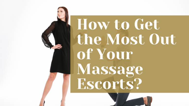 How to Get the Most Out of Your Massage Escorts