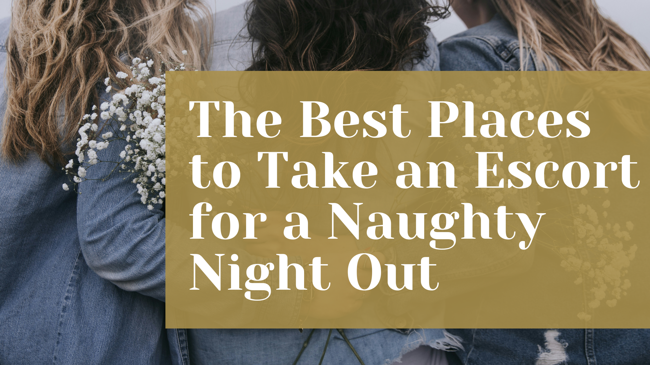 The Best Places to Take an Escort for a Naughty Night Out