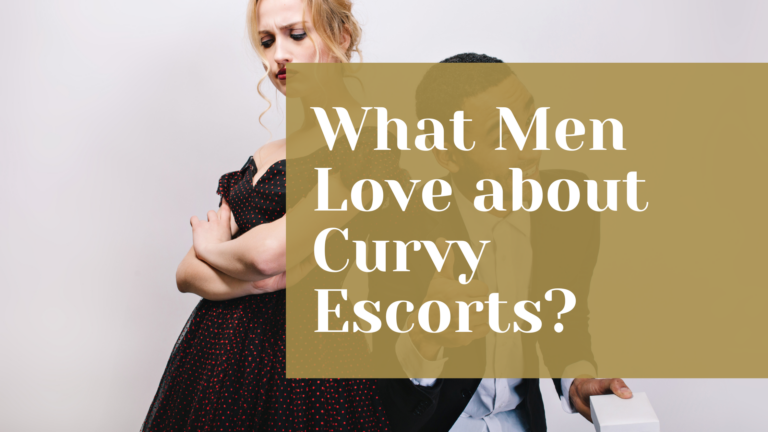 What Men Love about Curvy Escorts