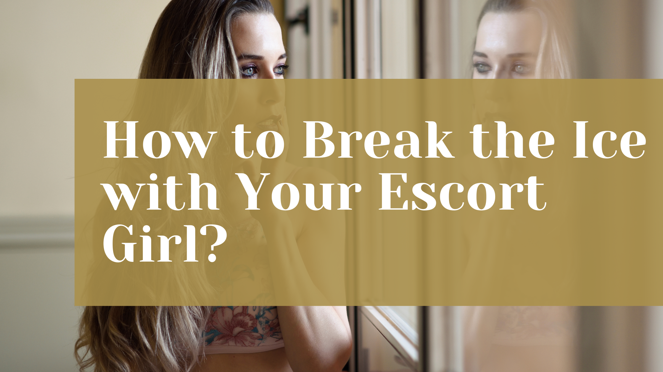 How to Break the Ice with Your Escort Girl