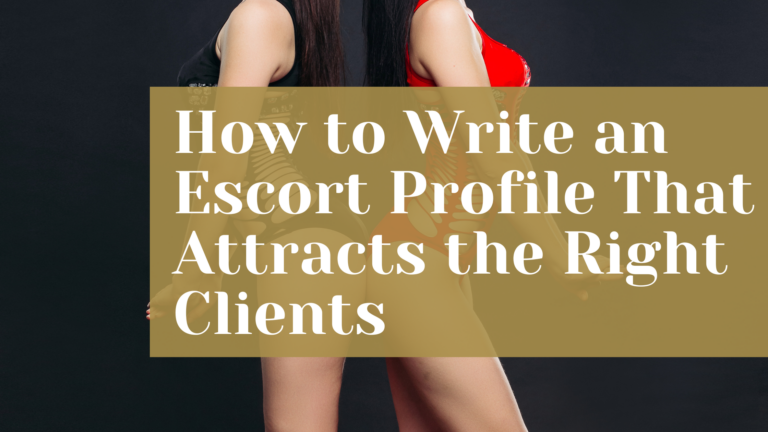 How to Write an Escort Profile That Attracts the Right Clients