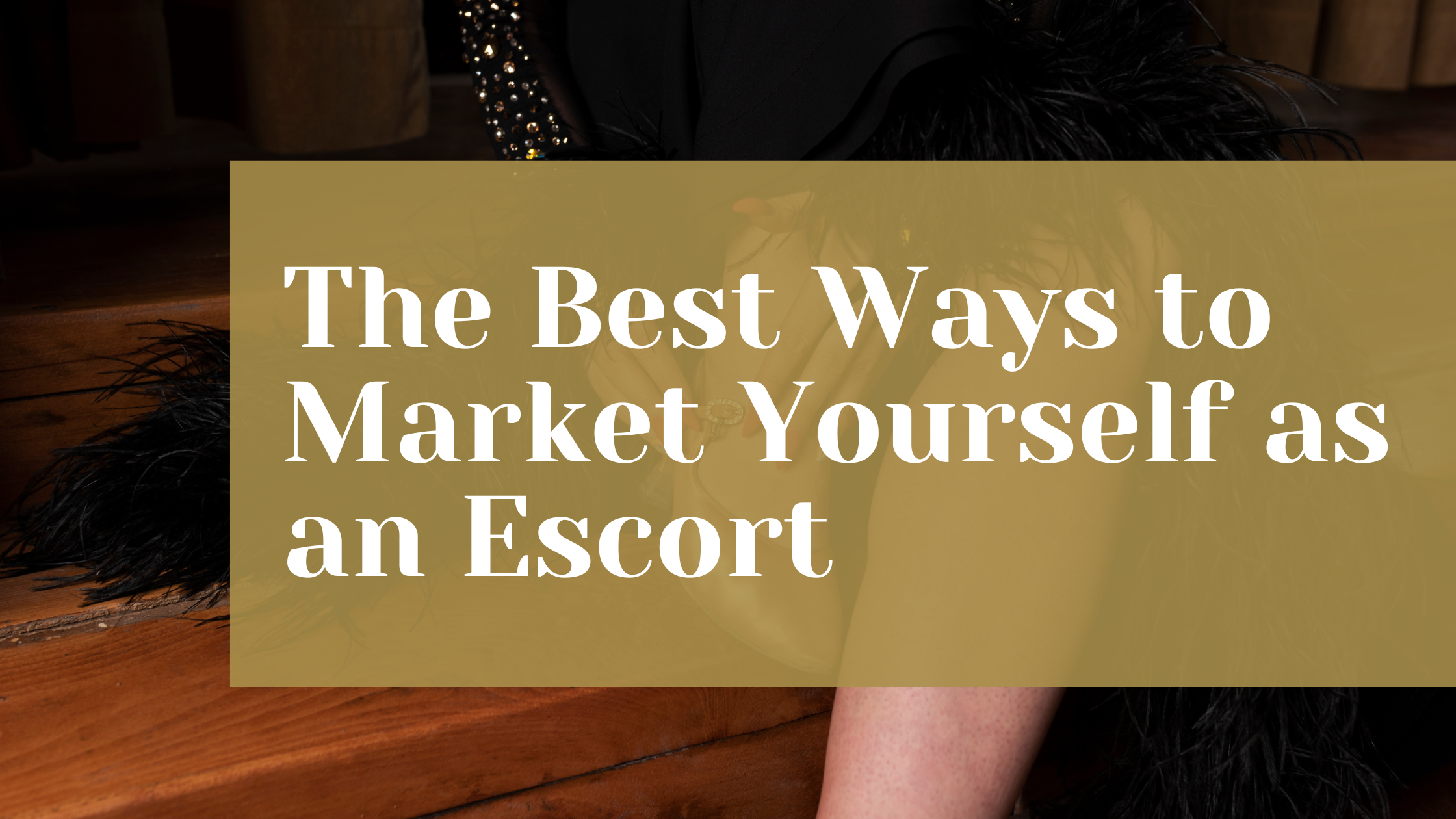 The Best Ways to Market Yourself as an Escort