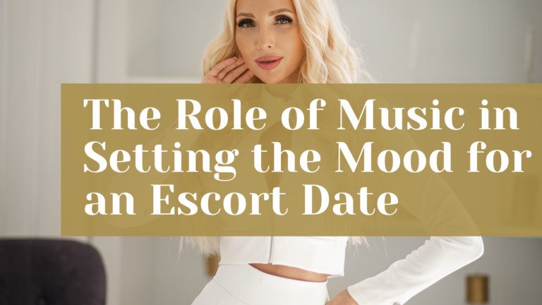 The Role of Music in Setting the Mood for an Escort Date