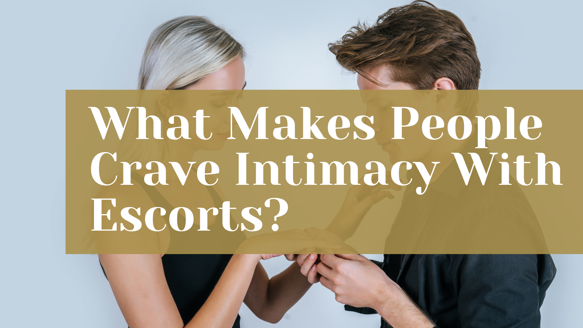 What Makes People Crave Intimacy With Escorts